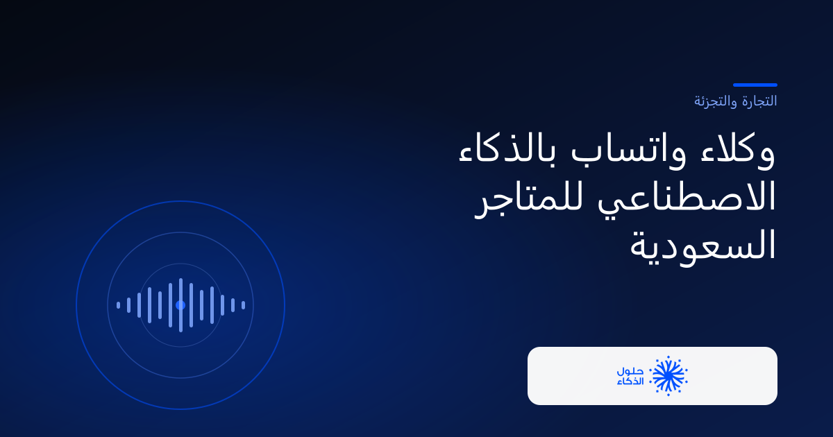 وكلاء واتساب بالذكاء الاصطناعي للمتاجر السعودية — حلول الذكاء الحديث